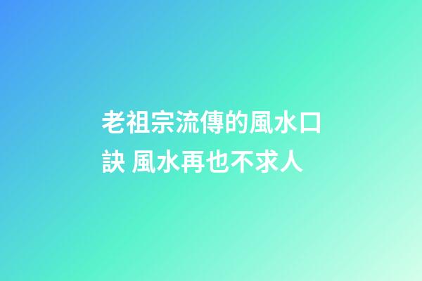 老祖宗流傳的風水口訣 風水再也不求人